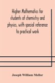 Higher mathematics for students of chemistry and physics, with special reference to practical work