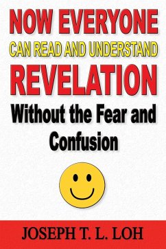 Now Everyone Can Read and Understand Revelation Without the Fear and Confusion - Loh, Joseph T. L.