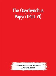 The Oxyrhynchus papyri (Part VI) - S. Hunt, Arthur