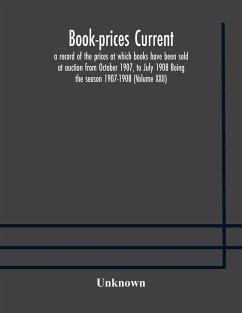 Book-prices current; a record of the prices at which books have been sold at auction from October 1907, to July 1908 Being the season 1907-1908 (Volume XXII) - Unknown