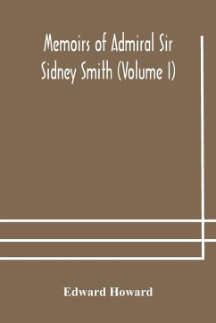 Memoirs of Admiral Sir Sidney Smith (Volume I) - Howard, Edward
