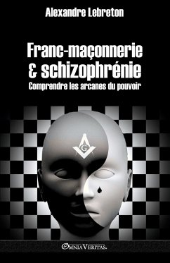 Franc-maçonnerie et schizophrénie: Comprendre les arcanes du pouvoir - Lebreton, Alexandre