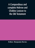 A compendious and complete Hebrew and Chaldee Lexicon to the Old Testament; with an English-Hebrew index, chiefly founded on the works of Gesenius and Fürst, with improvements from Dietrich and other sources
