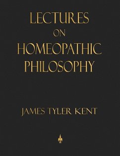 Lectures on Homeopathic Philosophy - Kent, James Tyler