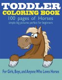 Toddler Coloring Book: 100 Pages of Horses: Perfect for Beginners: For Girls, Boys, and Anyone Who Loves Horses