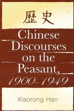 Chinese Discourses on the Peasant, 1900-1949 (eBook, PDF) - Han, Xiaorong Chinese Discourses on the Peasant, 1900-1949 (eBook, PDF) - Han, Xiaorong