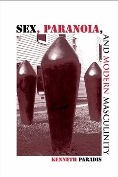 Sex, Paranoia, and Modern Masculinity (eBook, PDF) - Paradis, Kenneth