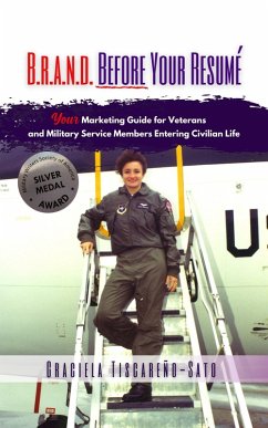 B.R.A.N.D. Before Your Resumé: Your Marketing Guide for Veterans & Military Service Members Entering Civilian Life (eBook, ePUB) - Tiscareño-Sato, Graciela