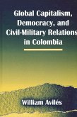 Global Capitalism, Democracy, and Civil-Military Relations in Colombia (eBook, PDF)