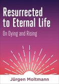 Resurrected to Eternal Life (eBook, ePUB) Resurrected to Eternal Life (eBook, ePUB)