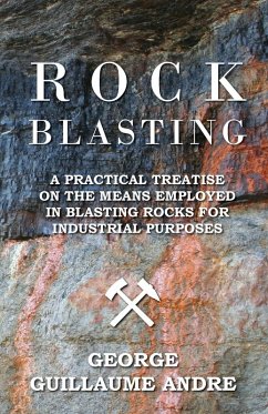 Cover Rock Blasting - A Practical Treatise On The Means Employed In Blasting Rocks For Industrial Purposes (eBook, ePUB)
