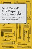 Teach Yourself Basic Carpentry Draughtsmanship - Simple and Easy to Follow Rules to Help Create Accurate Plans (eBook, ePUB)