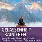 Gelassenheit trainieren - Stress & Ängste überwinden, negative Emotionen loslassen mit Tiefenentspannung (MP3-Download)
