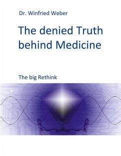 The denied Truth behind Medicine - Weber, Winfried