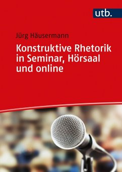 Konstruktive Rhetorik in Seminar, Hörsaal und online - Häusermann, Jürg