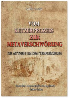 Vom Ketzerprozess zur Meta-Verschwörung. Die Mythen um den Templerorden - Napp, Anke