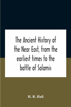 The Ancient History Of The Near East, From The Earliest Times To The Battle Of Salamis - R. Hall, H.