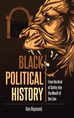 Black Political History: From the Arch of Safety into the Mouth of the Lion - Raymond, Ken