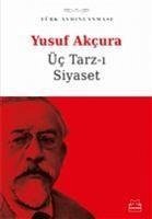 Üc Tarz-i Siyaset - Akcura, Yusuf