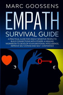 Empath Survival Guide A Practical Guide for Highly Sensitive People to Build Connections With Others - A Healing Workbook to Develop Your Emotional Intelligence, Improve Self- Esteem and Self-Confidence - Goossens, Marc