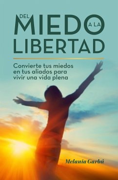 Cover Del miedo a la libertad: Convierte tus miedos en tus aliados para vivir una vida plena (eBook, ePUB)