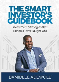 The Smart Investor's Guidebook: Investment Strategies That School Never Taught You (eBook, ePUB) - Adewole, Bamidele