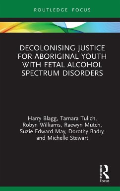 Decolonising Justice for Aboriginal youth with Fetal Alcohol Spectrum Disorders (eBook, PDF) - Blagg, Harry; Tulich, Tamara; Williams, Robyn; Mutch, Raewyn; Edward May, Suzie; Badry, Dorothy; Stewart, Michelle