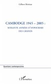 Cambodge 1945-2005 : soixante années d'hypocrisie des grands