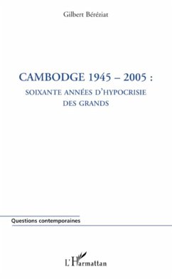 Cambodge 1945-2005 : soixante années d'hypocrisie des grands - Bereziat, Gilbert