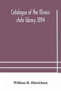 Catalogue of the Illinois state library 1894 - H. Hinrichsen, William