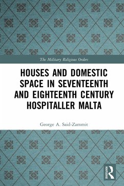 Houses and Domestic Space in Seventeenth and Eighteenth Century Hospitaller Malta (eBook, ePUB) - Said-Zammit, George A.