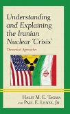 Understanding and Explaining the Iranian Nuclear 'Crisis' (eBook, ePUB)