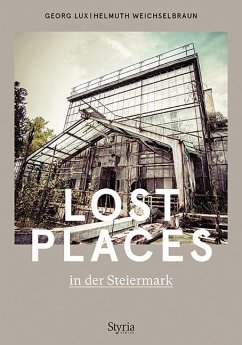 Lost Places in der Steiermark - Lux, Georg;Weichselbraun, Helmuth