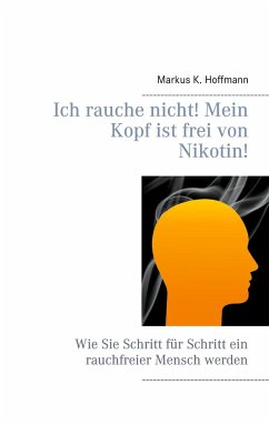 Ich rauche nicht! Mein Kopf ist frei von Nikotin! - Hoffmann, Markus K.