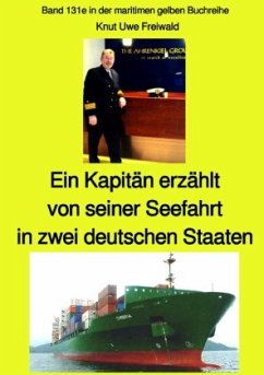 Ein Kapitän erzählt von seiner Seefahrt in zwei deutschen Staaten - Band 131e in der maritimen gelben Buchreihe bei Jürg - Freiwald, Knut Uwe