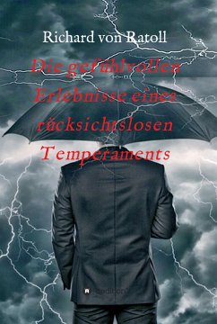 Die gefühlvollen Erlebnisse eines rücksichtslosen Temperaments (eBook, ePUB) - Ratoll, Richard von