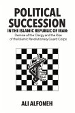 Political Succession in the Islamic Republic of Iran: Demise of the Clergy and the Rise of the Revolutionary Guard Corps