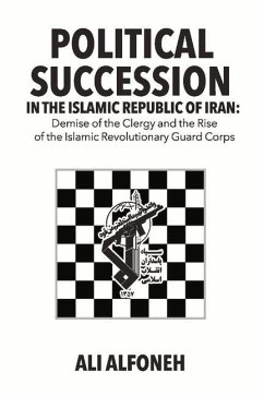 Political Succession in the Islamic Republic of Iran: Demise of the Clergy and the Rise of the Revolutionary Guard Corps - Alfoneh, Ali