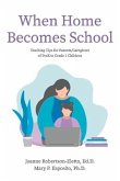 When Home Becomes School: Teaching Tips for Parents/Caregivers of Prek to Grade 1 Children