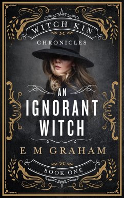 An Ignorant Witch (Witch Kin Chronicles, #1) (eBook, ePUB) - Graham, E M