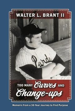 Too Many Curves and Change-Ups: Memoirs from a 30-Year Journey to Find Purpose - Brant II, Walter L.