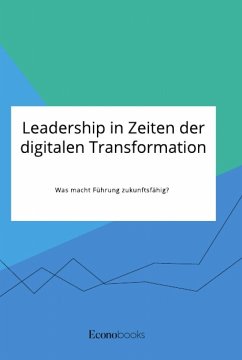 Leadership in Zeiten der digitalen Transformation. Was macht Führung zukunftsfähig? - Anonym