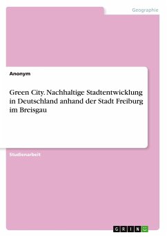 Green City. Nachhaltige Stadtentwicklung in Deutschland anhand der Stadt Freiburg im Breisgau