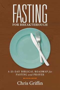 Fasting for Breakthrough: A 21-Day Biblical Roadmap for Fasting and Prayer - Griffin, Chris