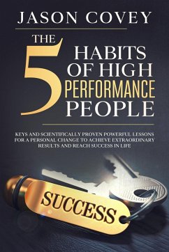 The 5 Habits of High- Performance People Keys and scientifically proven powerful lessons for a personal change to achieve extraordinary results and reach success in life - Covey, Jason