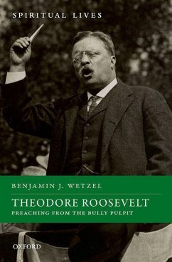 Theodore Roosevelt: Preaching from the Bully Pulpit - Wetzel, Benjamin J.