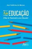 Na Educação: Olhar do Funcionário como Educador (eBook, ePUB) Na Educação: Olhar do Funcionário como Educador (eBook, ePUB)