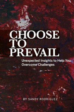 Choose to Prevail: Unexpected Insights to Help You Overcome Challenges - Rodriguez, Sandy