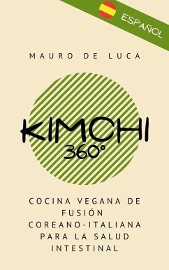 Kimchi 360°: Cocina vegana de fusión coreano-italiana para la salud intestinal (eBook, ePUB) - Luca, Mauro De