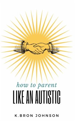 How to Parent Like an Autistic - Johnson, K. Bron